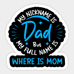 My Nickname Is Dad But My Full Name Is Where Is Mom Sticker